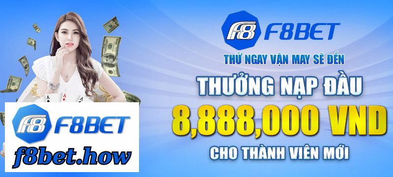 F8Bet Chào Người Bạn Mới Đến Thưởng Nạp Lần Đầu Tiên Lên Đến 8.888.000 VNĐ